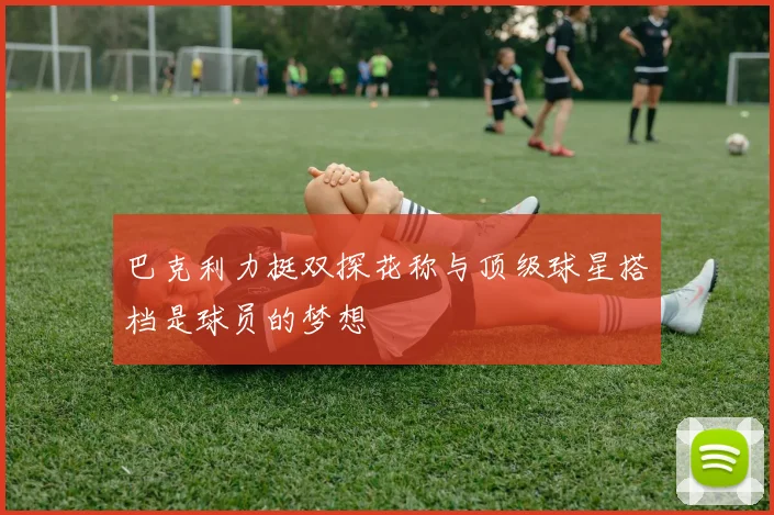 巴克利力挺双探花称与顶级球星搭档是球员的梦想