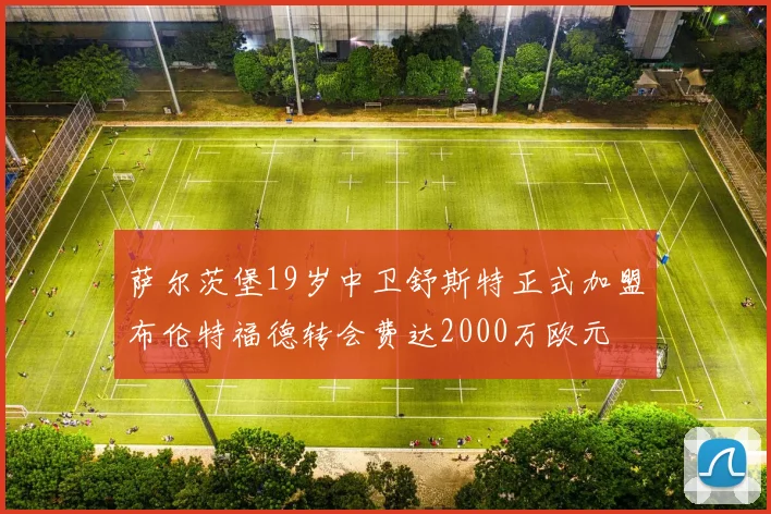 萨尔茨堡19岁中卫舒斯特正式加盟布伦特福德转会费达2000万欧元