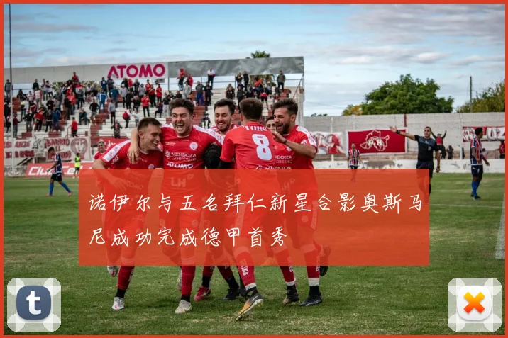 诺伊尔与五名拜仁新星合影奥斯马尼成功完成德甲首秀