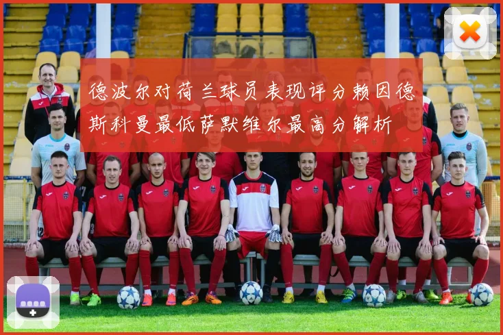 德波尔对荷兰球员表现评分赖因德斯科曼最低萨默维尔最高分解析